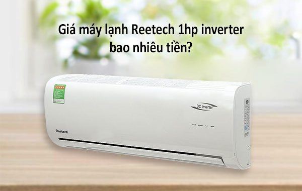 Giá máy lạnh Reetech 1hp inverter bao nhiêu tiền?